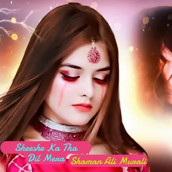 Sheeshe Ka Tha Dil Mera by Shaman Ali Mirali