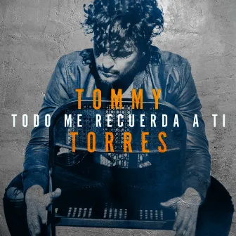 Todo Me Recuerda a Ti by Tommy Torres