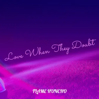 Love When They Doubt by Flame Huncho