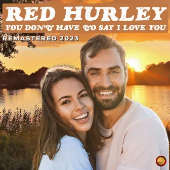 You Don't Have To Say I Love You (Remastered 2023) by Red Hurley