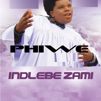 Indlebe Zami by Phiwe