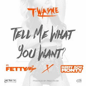 Tell Me What You Want (feat. Fetty Wap & Remy Boy Monty) by T-Wayne