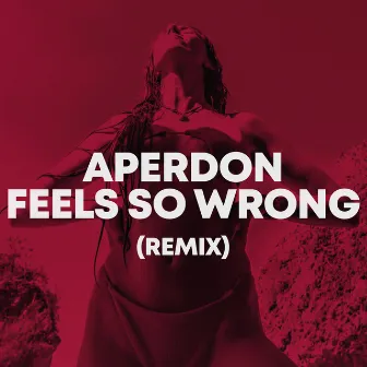 Feels So Wrong (Remix) by Aperdon