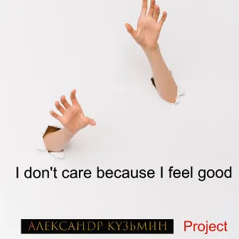 I Don't Care Because I Feel Good by Александр Кузьмин Project