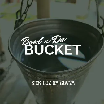 Bowl n da Bucket by Sick Cuz Da Guvna