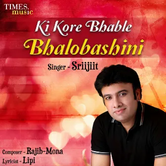 Ki Kore Bhable Bhalobashini by Sriijiit