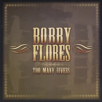 Too Many Rivers by Bobby Flores