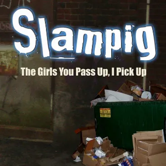 Slampig - The Girls You Pass Up, I Pick Up by Pile