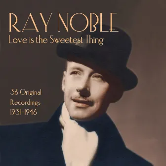 Ray Noble: Love Is the Sweetest Thing by Ray Noble