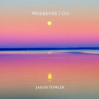 Wherever I Go by Jason Fowler