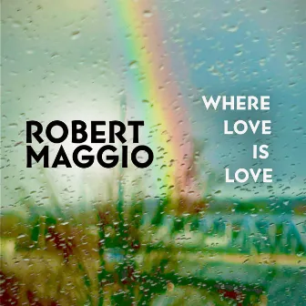 Where Love Is Love by Robert Maggio