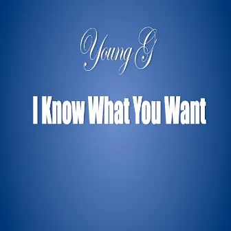 I Know What You Want by Young G