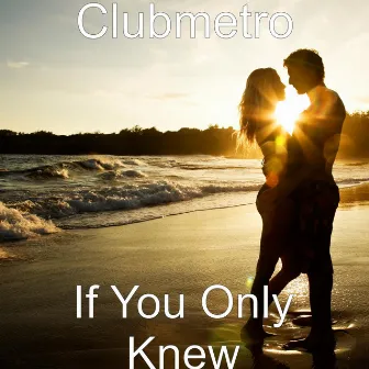 If You Only Knew by Club Metro