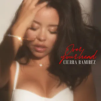 Over Your Head by Cierra Ramirez