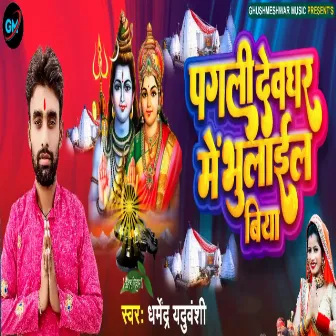 Pagli Devghar Main Bhulail Biya by Dharmendra Yaduvanshi