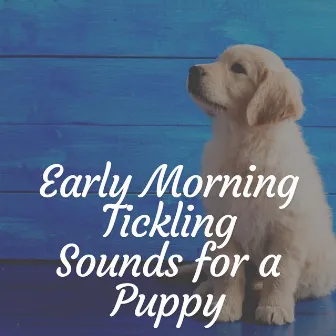 Early Morning Tickling Sounds for a Puppy by Dog Sleep Academy