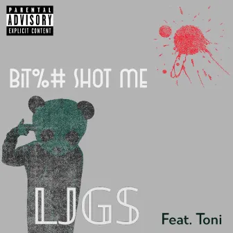 BITCH SHOT ME by LJGS