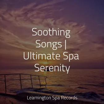 Soothing Songs | Ultimate Spa Serenity by Loopable Sounds for Babies