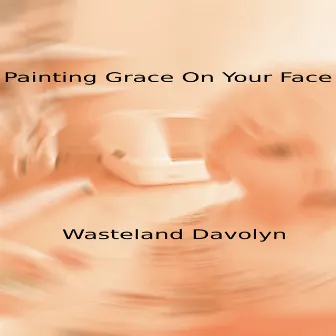 Painting Grace on Your Face by Wasteland Davolyn