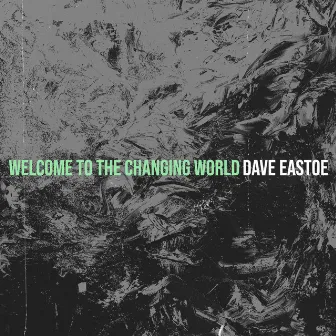 Welcome to the Changing World by Dave Eastoe