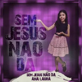 Sem Jesus Não Da by Ana Laura