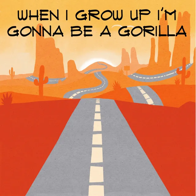 When I Grow up I'm Gonna Be a Gorilla