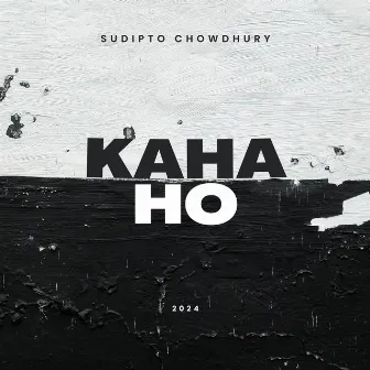 Kaha Ho by Sudipto Chowdhury