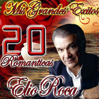 Mis Grandes Exitos 20 Romanticas by Elio Roca