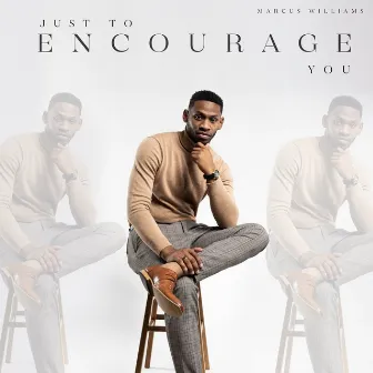 Just to Encourage You by Marcus Williams