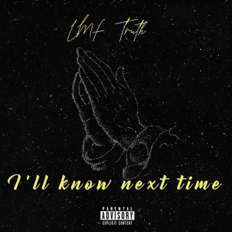 I'll Know Next Time by LMF Truth