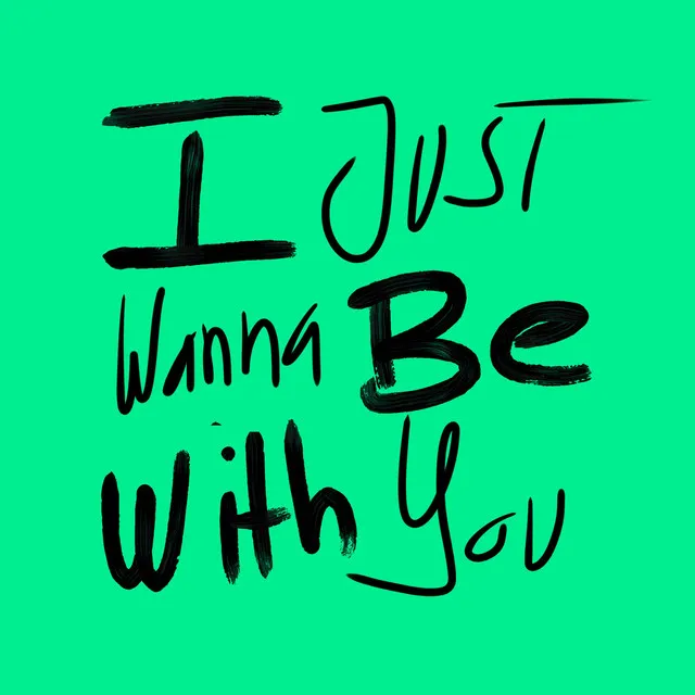 I Just Wanna Be With You