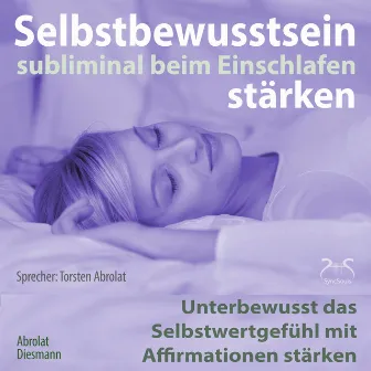 Selbstbewusstsein subliminal stärken beim Einschlafen: Unterbewusst das Selbstwertgefühl mit Affirmationen stärken by Franziska Diesmann