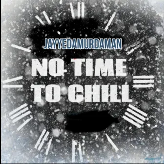 NO TIME TO CHILL (Radio Version) by JayyeDaMurdaman