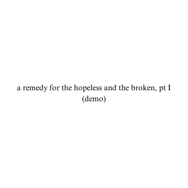 a remedy for the hopeless and the broken, pt I - demo