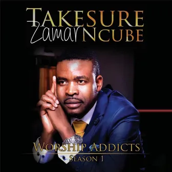 Worship Addicts: Season 1 (Live) by Takesure Zamar Ncube