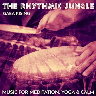 The Rhythmic Jungle (Music for Meditation, Yoga and Calm) by Gaea Rising