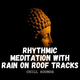 Chill Sounds: Rhythmic Meditation with Rain on Roof Tracks by Soul Healer