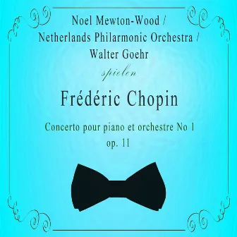 Noel Mewton-Wood / Netherlands Philarmonic Orchestra / Walter Goehr spielen: Frédéric Chopin: Concerto pour piano et orchestre No 1, op. 11 by Noel Mewton-Wood