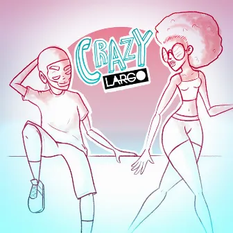 Crazy by LARGO