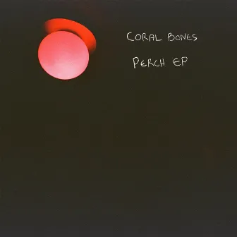 Perch EP by Coral Bones