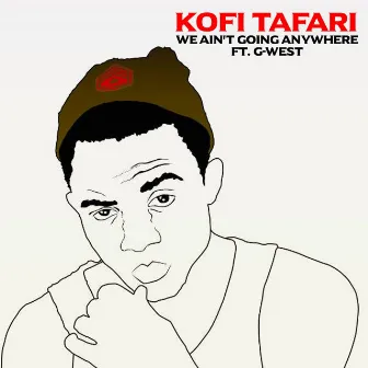 We Ain't Going Anywhere by Kofi Tafari