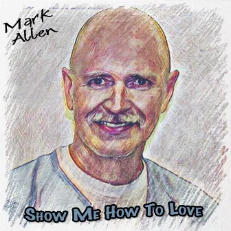 Show Me How to Love by Mark Allen