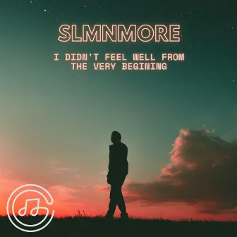 I Didn't Feel Well From the Very Begining by slmnMORE