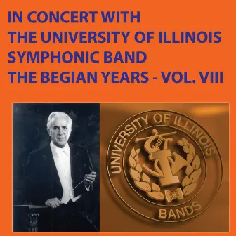 In Concert with the University of Illinois Symphonic Band - The Begian Years, Vol. VIII by The University of Illinois Symphonic Band