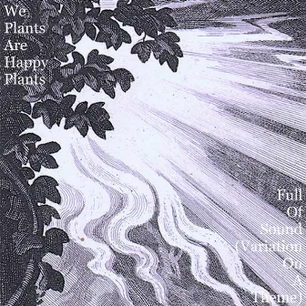 Full of Sound (Variation on a Theme) by We Plants Are Happy Plants