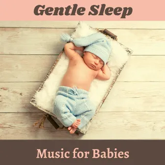 Gentle Sleep Music for Babies - Soothing New Age Lullabies to Promote Calm and Peace by Unknown Artist