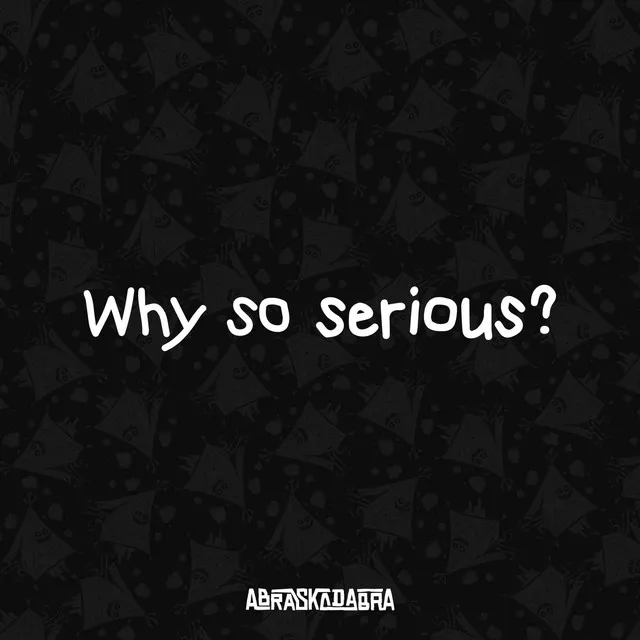 Why So Serious?