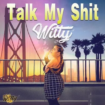 Talk My Shit by Witty