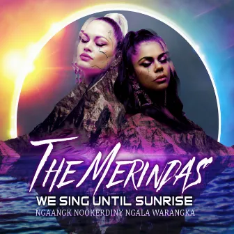 We Sing Until Sunrise by The Merindas