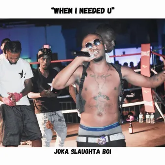 When I Needed U by Joka Slaughta Boi